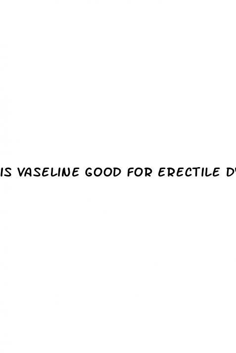 is vaseline good for erectile dysfunction