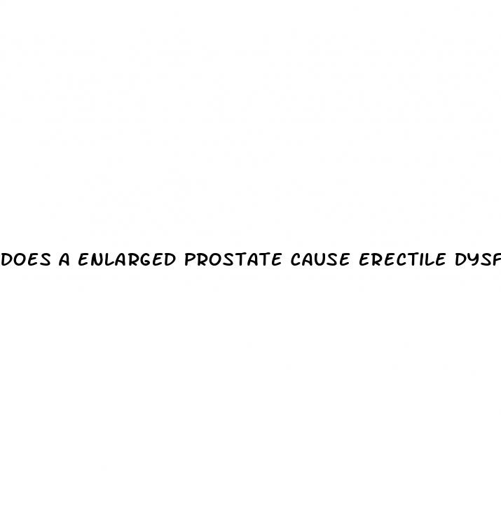 does a enlarged prostate cause erectile dysfunction