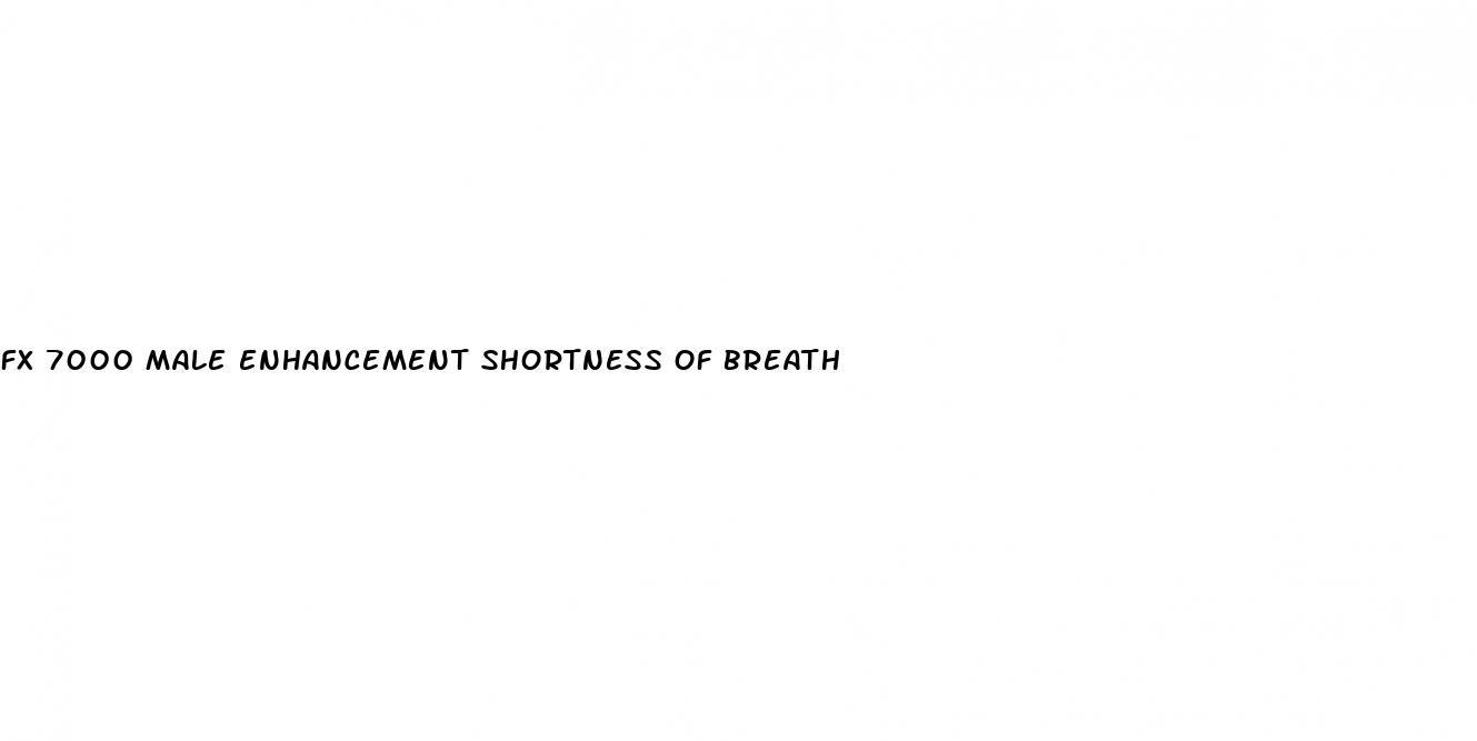 fx 7000 male enhancement shortness of breath