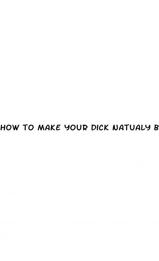how to make your dick natualy bigger