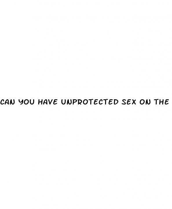 can you have unprotected sex on the placebo pills