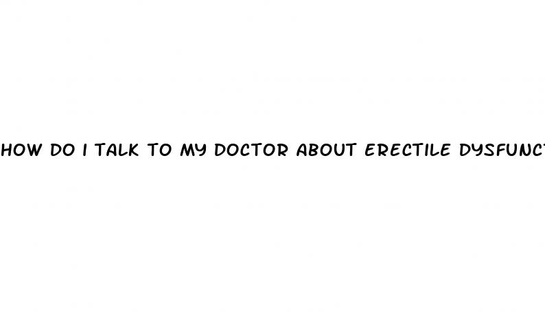 how do i talk to my doctor about erectile dysfunction