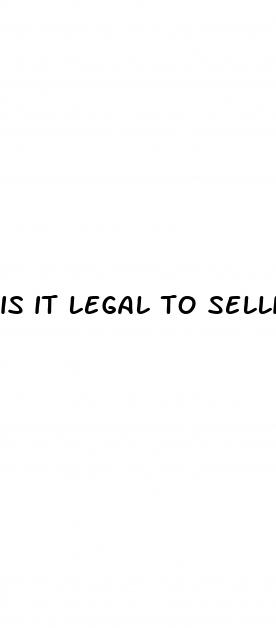 is it legal to selling male enhancement pill