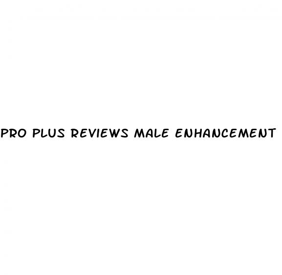 pro plus reviews male enhancement