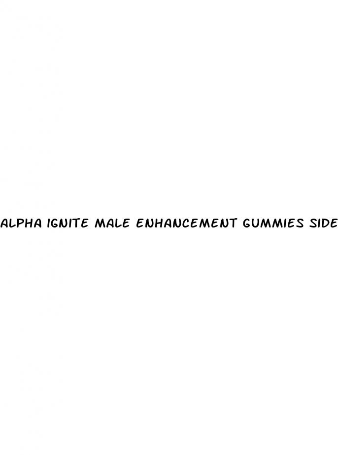 alpha ignite male enhancement gummies side effects