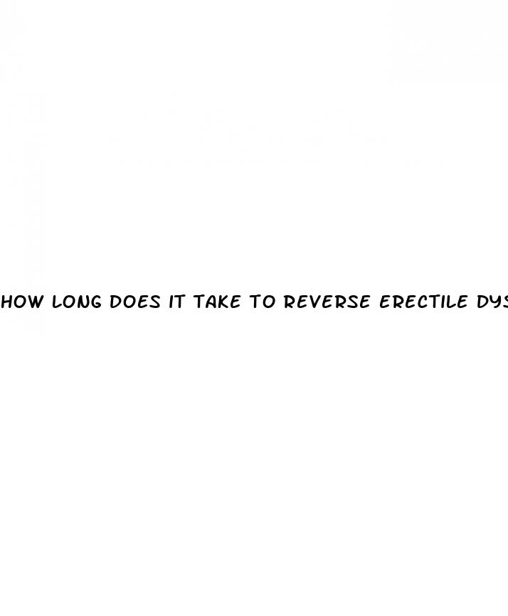 how long does it take to reverse erectile dysfunction