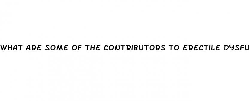 what are some of the contributors to erectile dysfunction quizlet