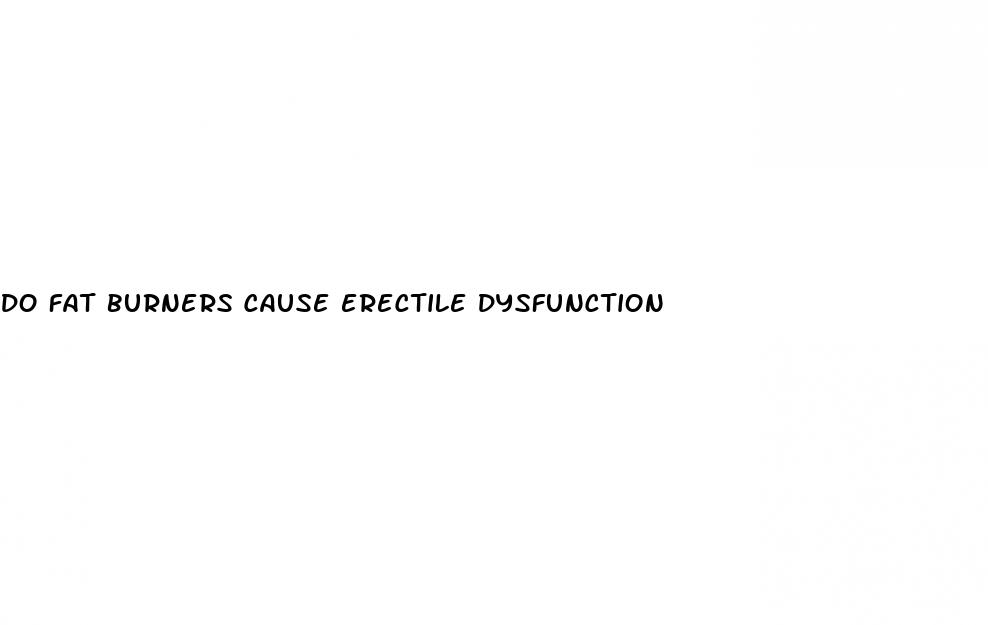 do fat burners cause erectile dysfunction