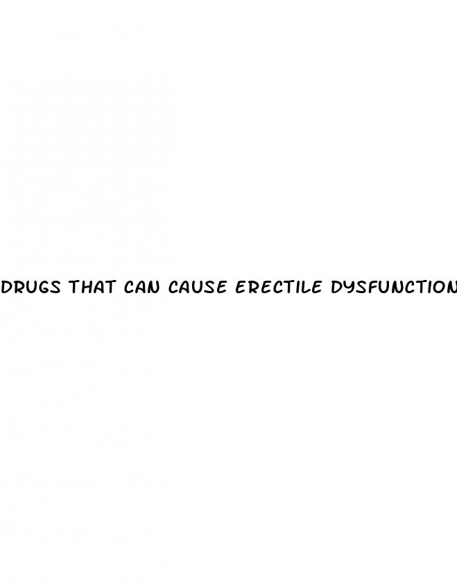 drugs that can cause erectile dysfunction