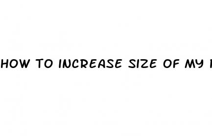 how to increase size of my penis