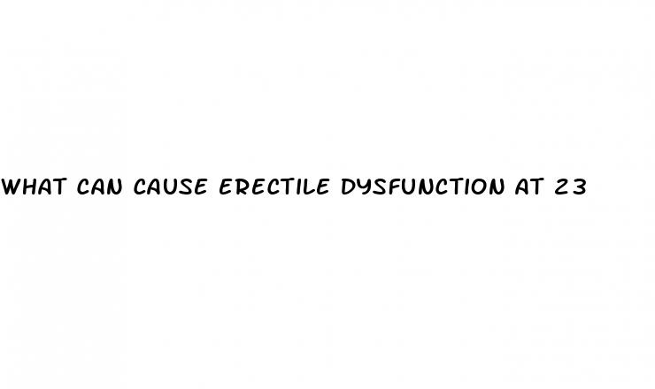 what can cause erectile dysfunction at 23
