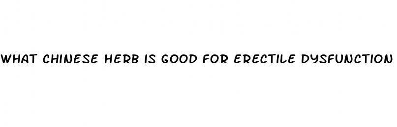 what chinese herb is good for erectile dysfunction