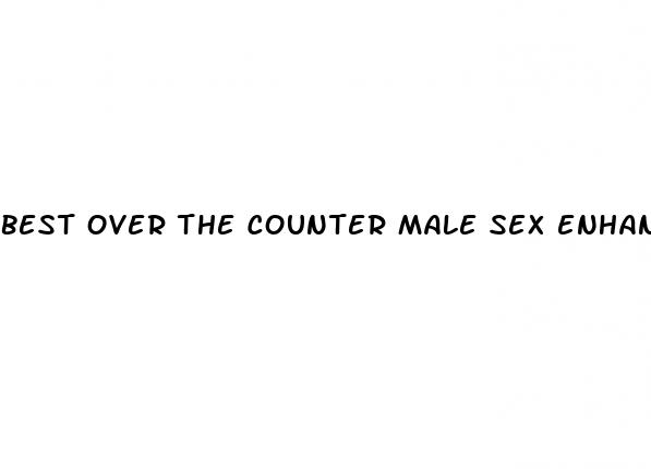 best over the counter male sex enhancment pills