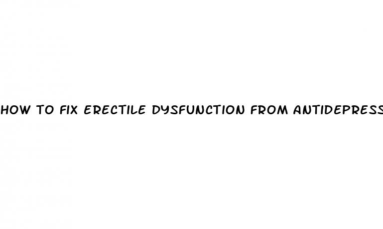 how to fix erectile dysfunction from antidepressants