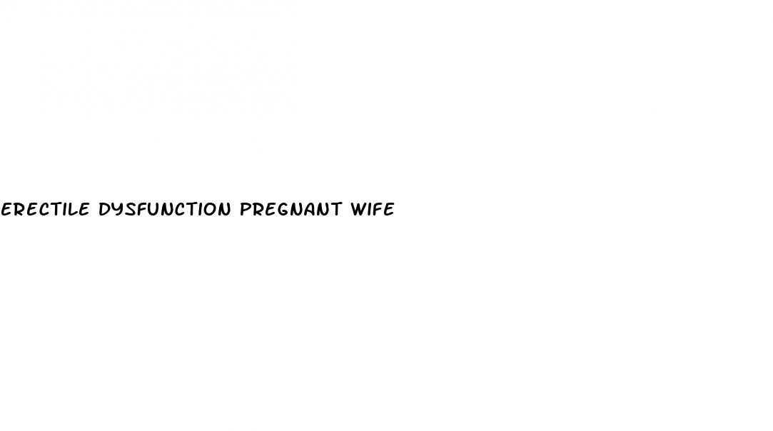 erectile dysfunction pregnant wife