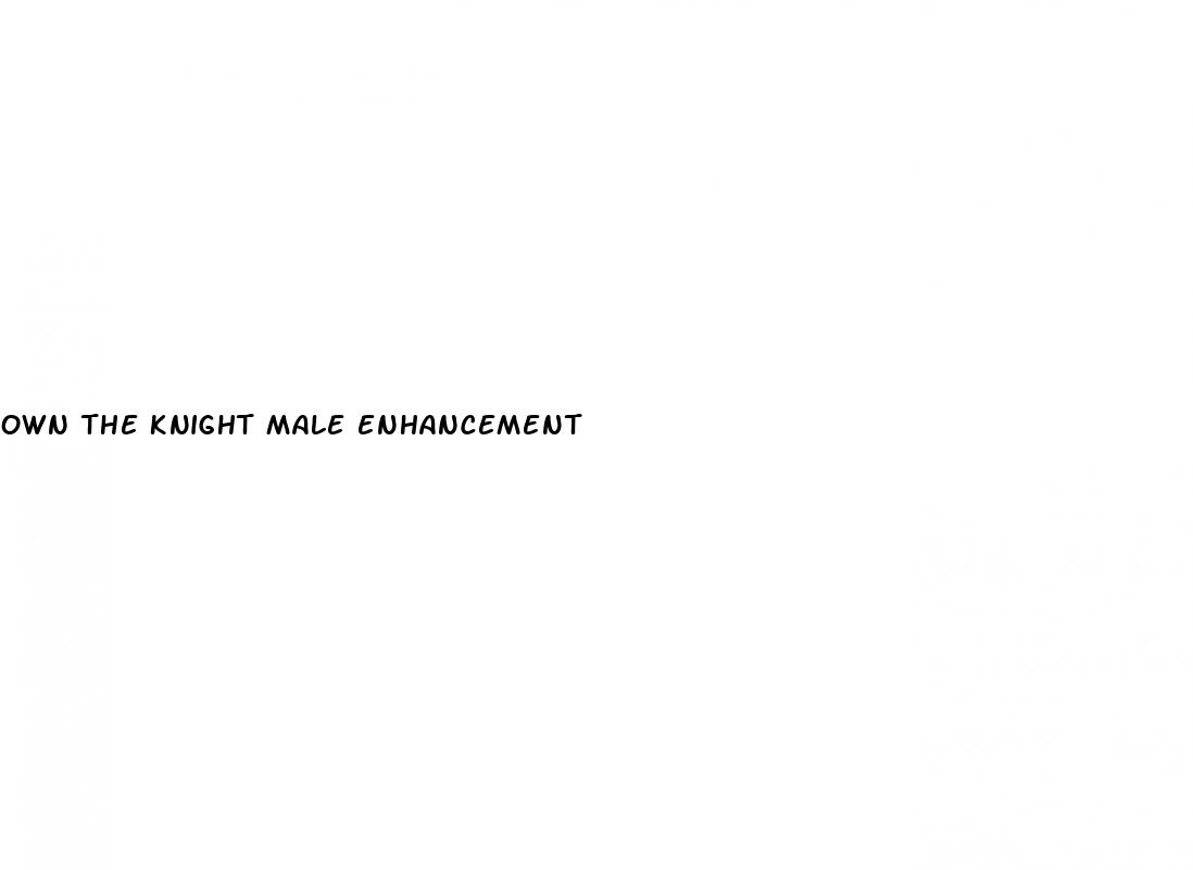 own the knight male enhancement