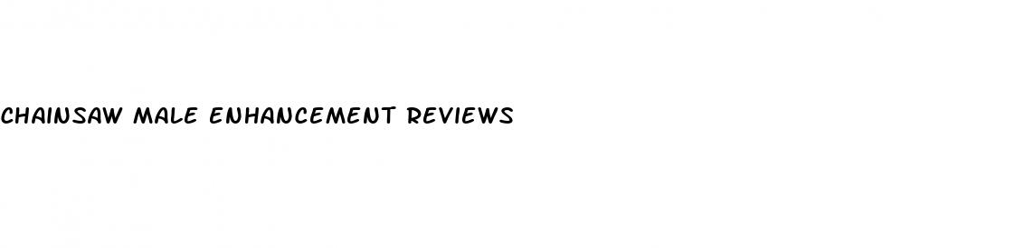 chainsaw male enhancement reviews