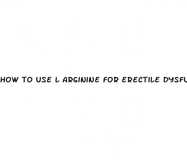 how to use l arginine for erectile dysfunction