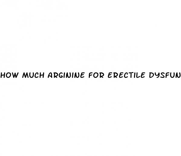 how much arginine for erectile dysfunction