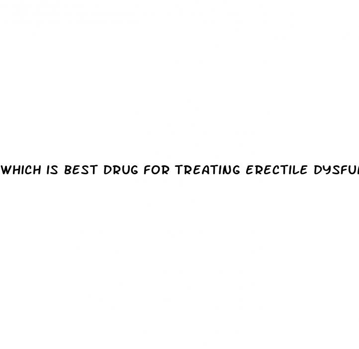 which is best drug for treating erectile dysfunction