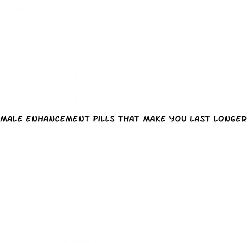male enhancement pills that make you last longer