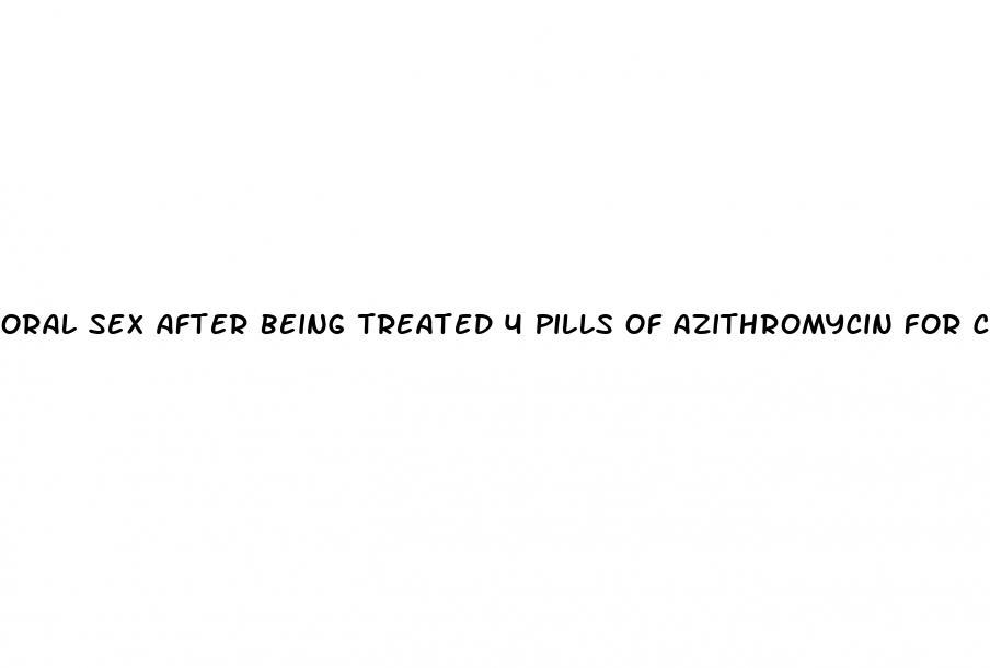 oral sex after being treated 4 pills of azithromycin for chlamydia