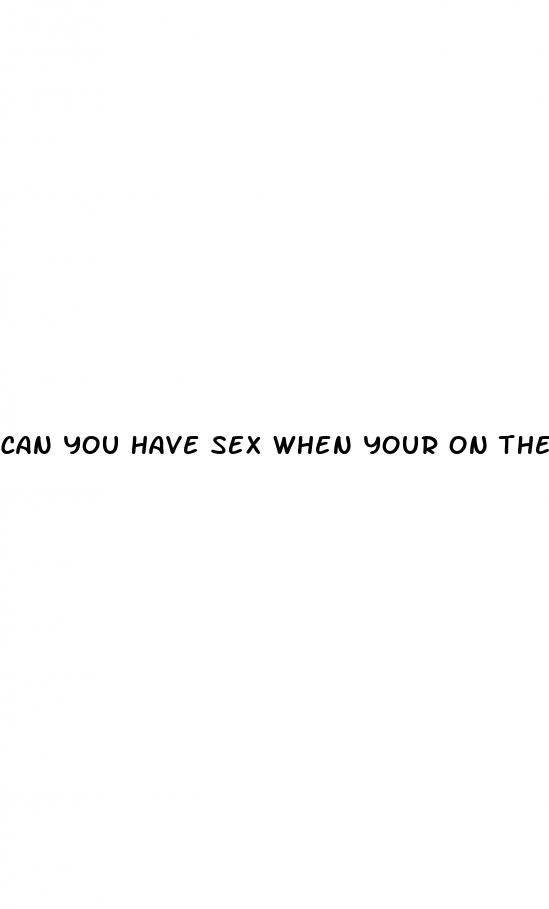 can you have sex when your on the nonhormonal pills