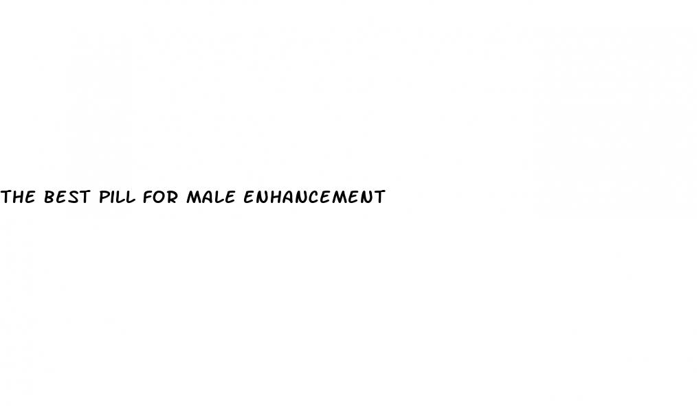the best pill for male enhancement