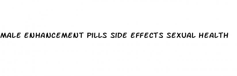 male enhancement pills side effects sexual health