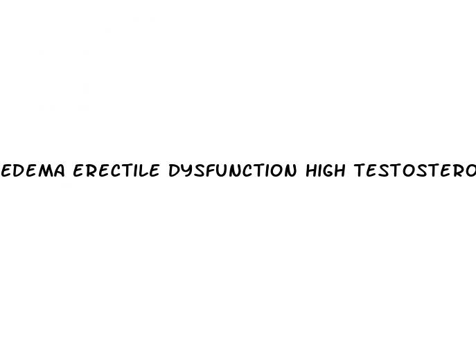 edema erectile dysfunction high testosterone