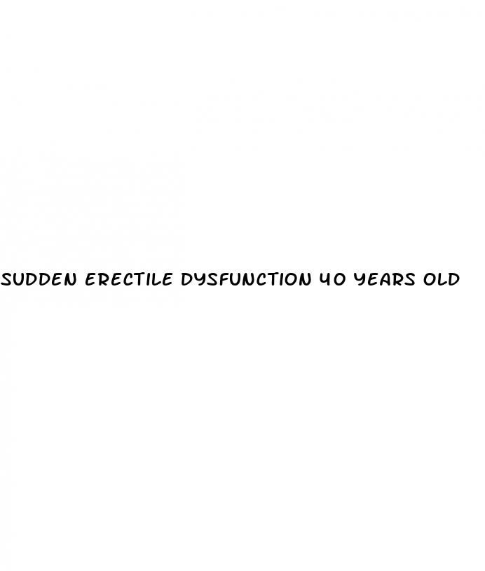 sudden erectile dysfunction 40 years old