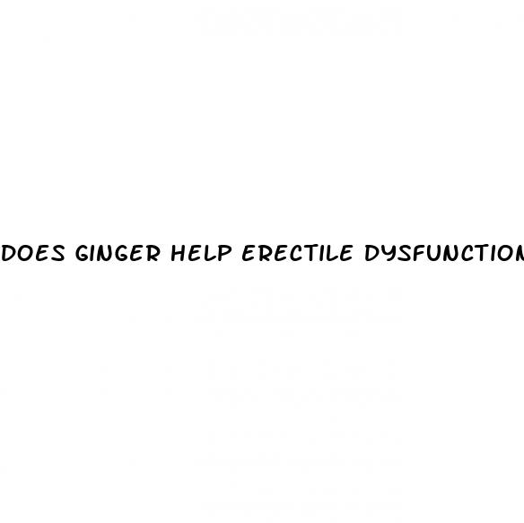 does ginger help erectile dysfunction
