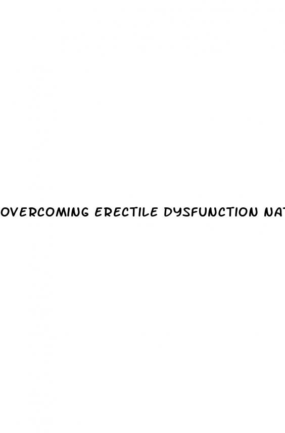 overcoming erectile dysfunction naturally