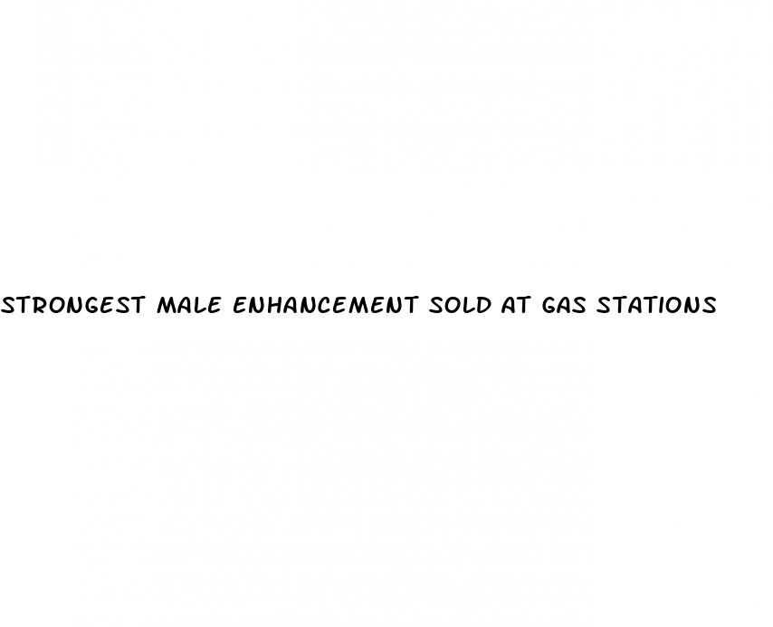 strongest male enhancement sold at gas stations