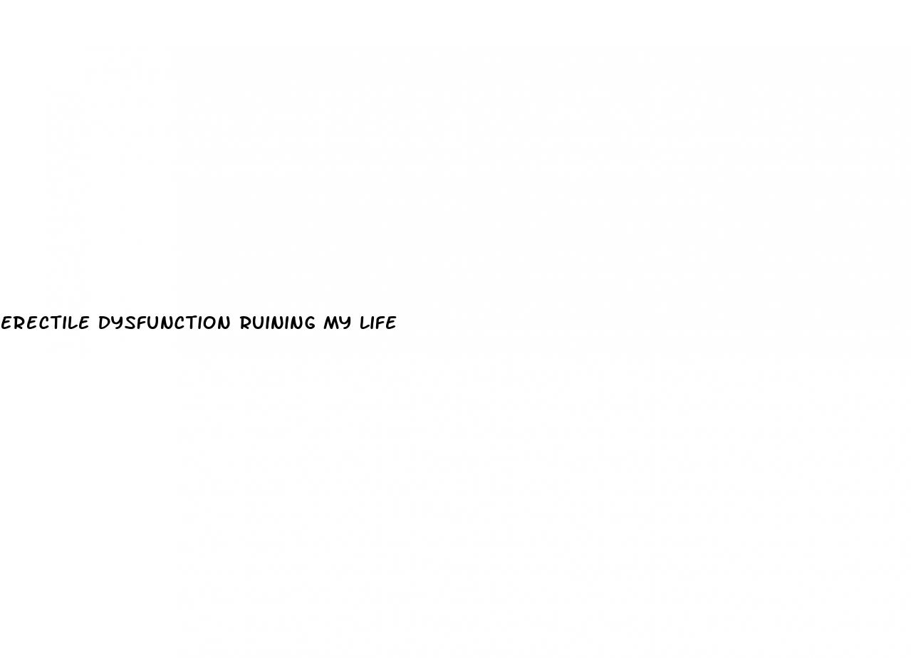 erectile dysfunction ruining my life