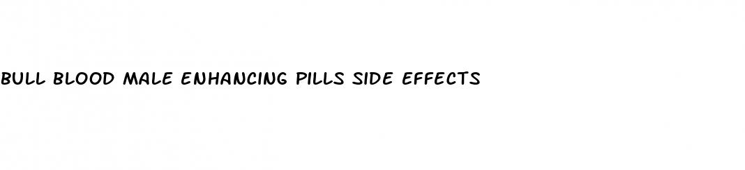 bull blood male enhancing pills side effects