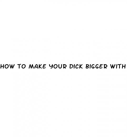 how to make your dick bigger with home remedies
