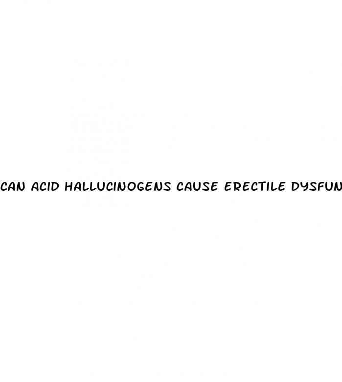 can acid hallucinogens cause erectile dysfunction