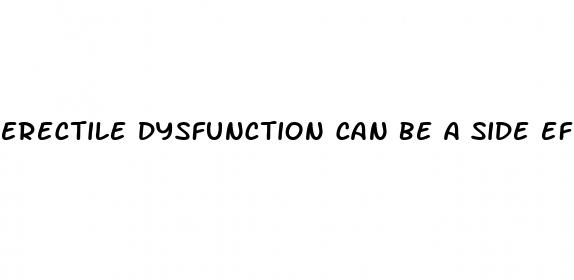erectile dysfunction can be a side effect of taking