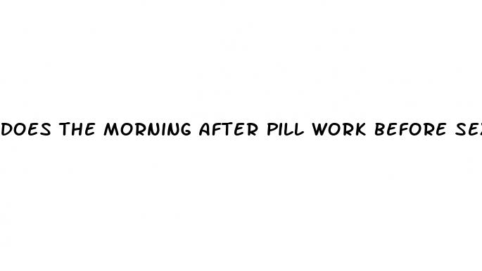 does the morning after pill work before sex