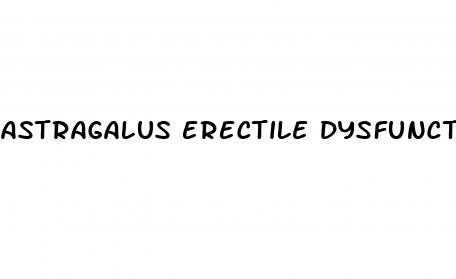astragalus erectile dysfunction