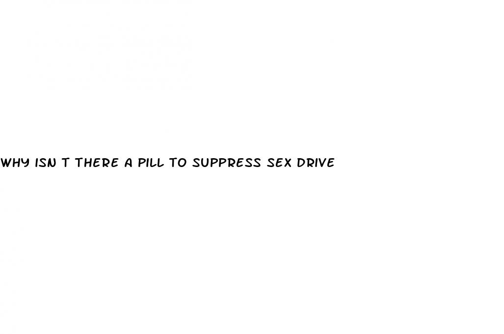 why isn t there a pill to suppress sex drive