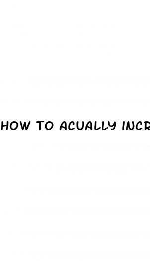 how to acually increase penis size