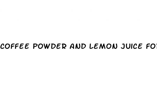 coffee powder and lemon juice for erectile dysfunction