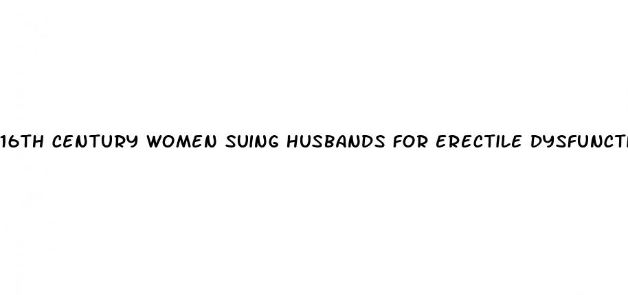 16th century women suing husbands for erectile dysfunction