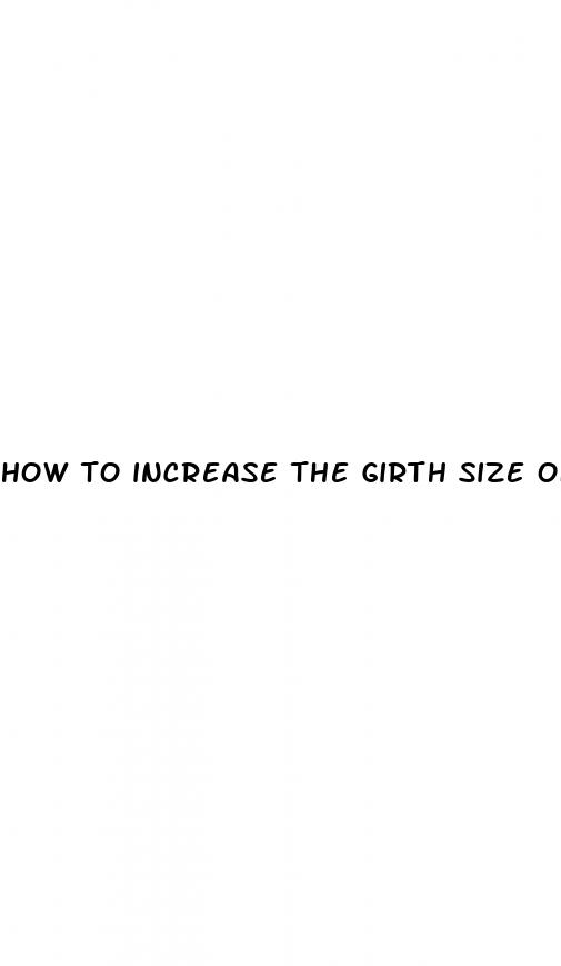 how to increase the girth size of penis