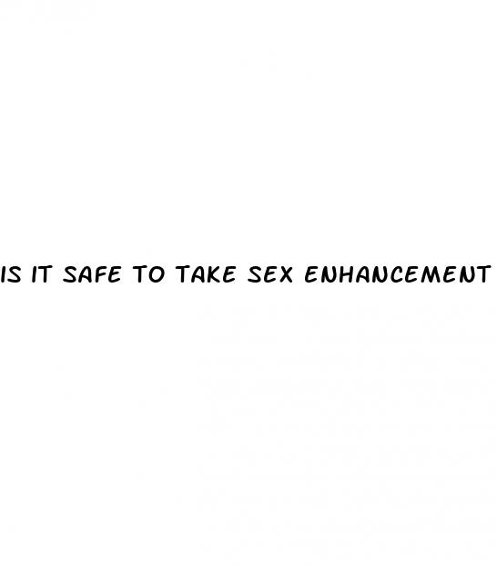 is it safe to take sex enhancement pills