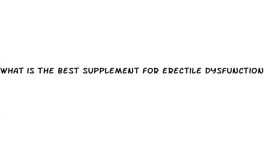 what is the best supplement for erectile dysfunction