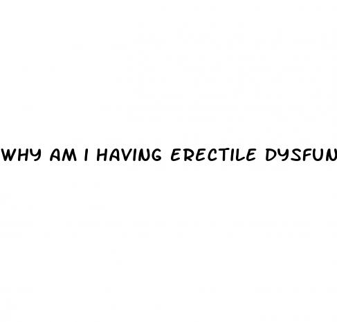 why am i having erectile dysfunction