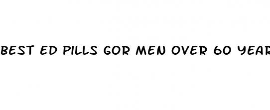 best ed pills gor men over 60 years old